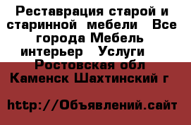 Реставрация старой и старинной  мебели - Все города Мебель, интерьер » Услуги   . Ростовская обл.,Каменск-Шахтинский г.